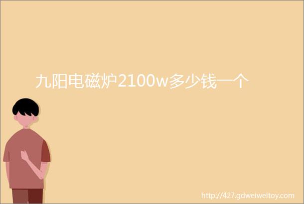 九阳电磁炉2100w多少钱一个